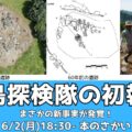 出島探検隊の初報告！まさかの事実が発覚！第４回縄文トーク@女川